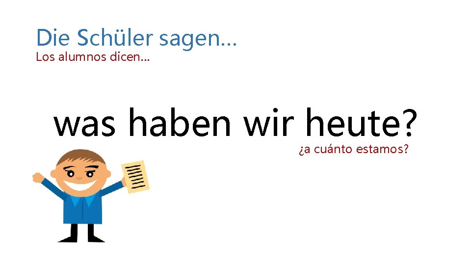 Die Schüler sagen… Los alumnos dicen… was haben wir heute? ¿a cuánto estamos? Die Schüler sagen… Los alumnos dicen… was haben wir heute? ¿a cuánto estamos?