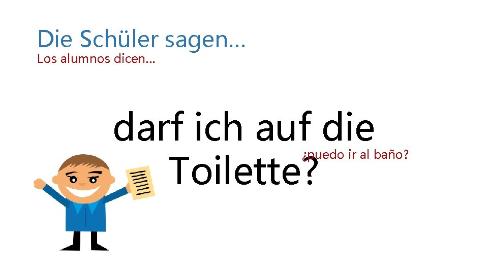 Die Schüler sagen… Los alumnos dicen… darf ich auf die Toilette? ¿puedo ir al Die Schüler sagen… Los alumnos dicen… darf ich auf die Toilette? ¿puedo ir al