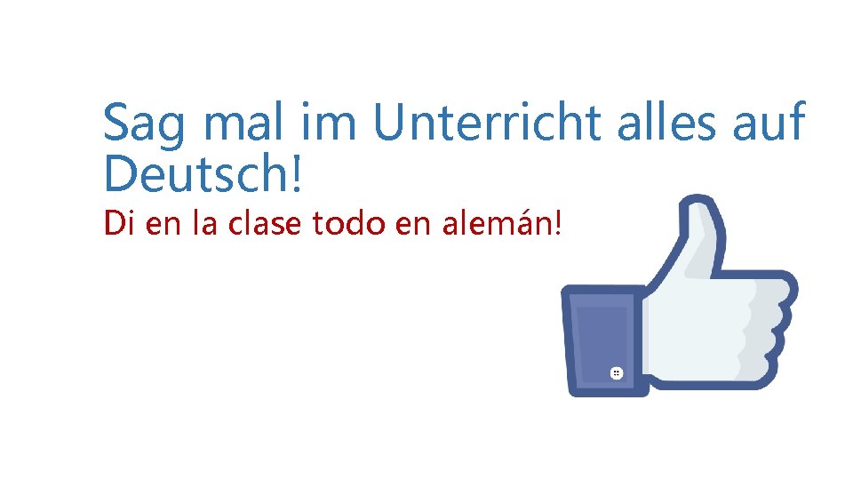 Sag mal im Unterricht alles auf Deutsch! Di en la clase todo en alemán! Sag mal im Unterricht alles auf Deutsch! Di en la clase todo en alemán!