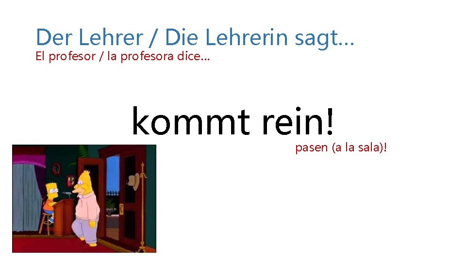 Der Lehrer / Die Lehrerin sagt… El profesor / la profesora dice… kommt rein! Der Lehrer / Die Lehrerin sagt… El profesor / la profesora dice… kommt rein!