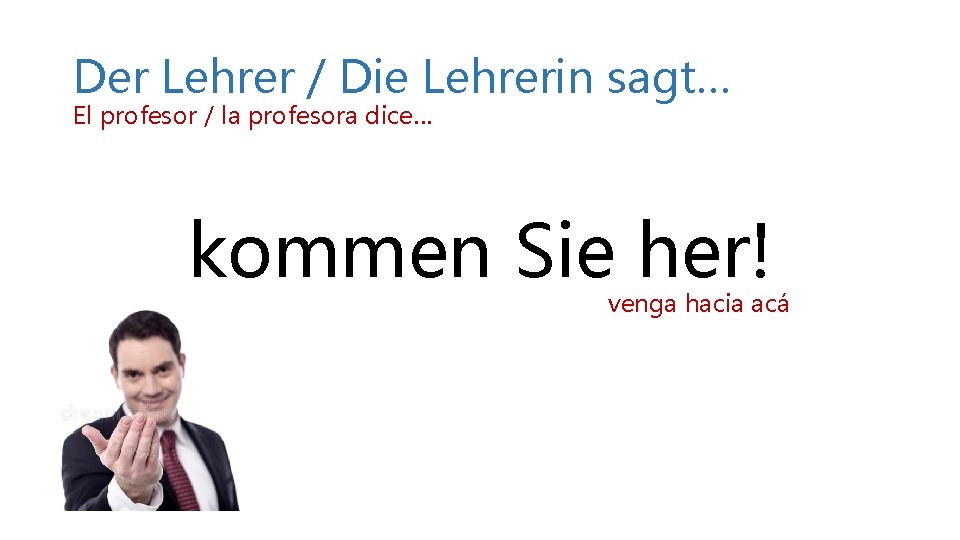 Der Lehrer / Die Lehrerin sagt… El profesor / la profesora dice… kommen Sie Der Lehrer / Die Lehrerin sagt… El profesor / la profesora dice… kommen Sie