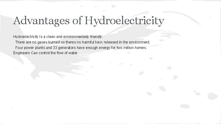 Advantages of Hydroelectricity Is a clean and environmentally friendly. There are no gases burned