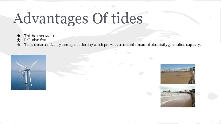 Advantages Of tides ★ This is a renewable ★ Pollution free ★ Tides move