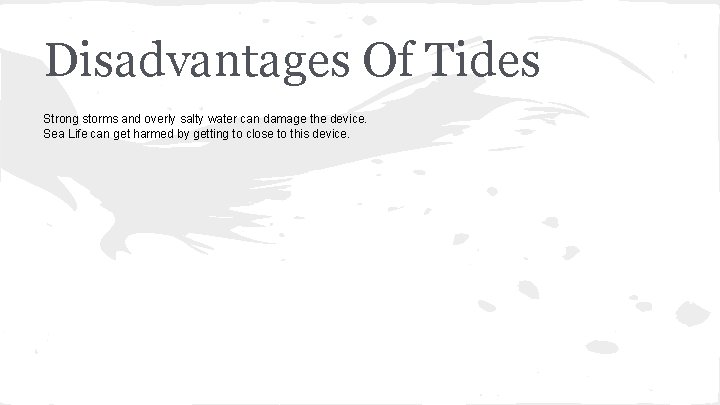 Disadvantages Of Tides Strong storms and overly salty water can damage the device. Sea