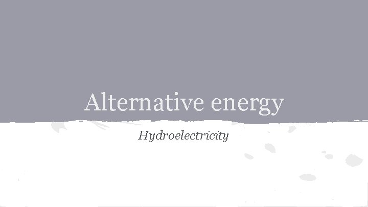 Alternative energy Hydroelectricity 