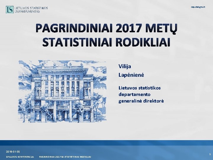 osp. stat. gov. lt PAGRINDINIAI 2017 METŲ STATISTINIAI RODIKLIAI Vilija Lapėnienė Lietuvos statistikos departamento