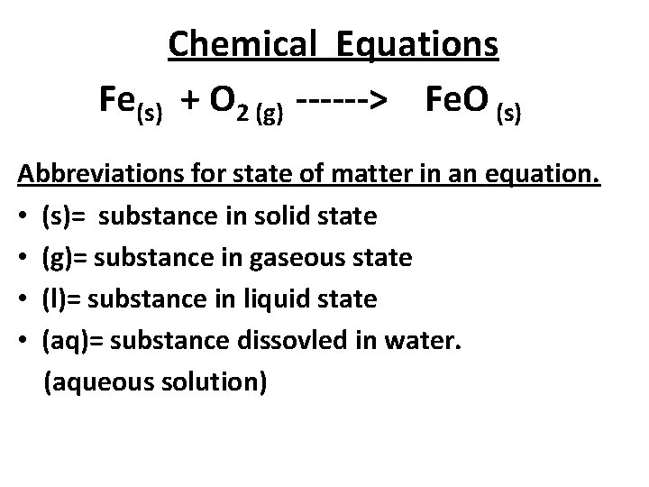Chemical Equations Fe(s) + O 2 (g) ------> Fe. O (s) Abbreviations for state