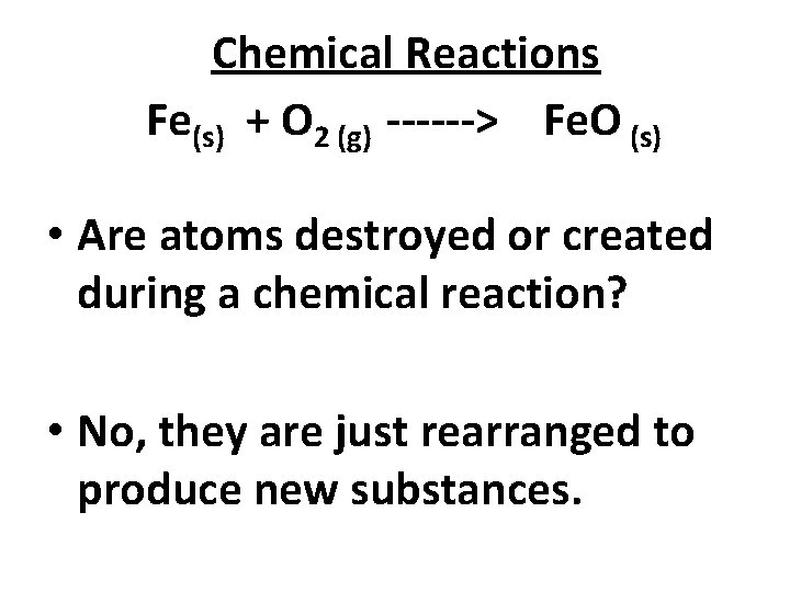Chemical Reactions Fe(s) + O 2 (g) ------> Fe. O (s) • Are atoms