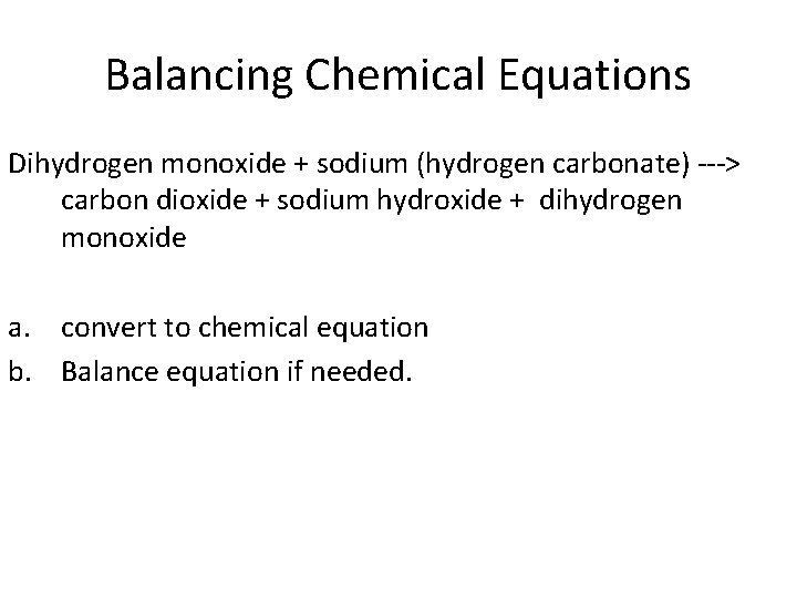 Balancing Chemical Equations Dihydrogen monoxide + sodium (hydrogen carbonate) ---> carbon dioxide + sodium