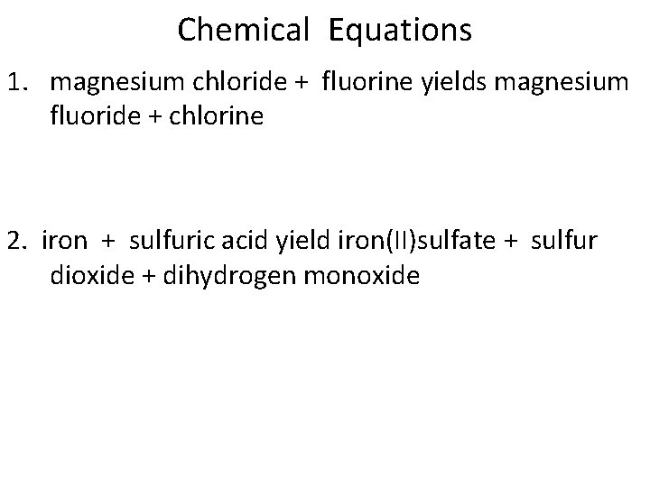 Chemical Equations 1. magnesium chloride + fluorine yields magnesium fluoride + chlorine 2. iron