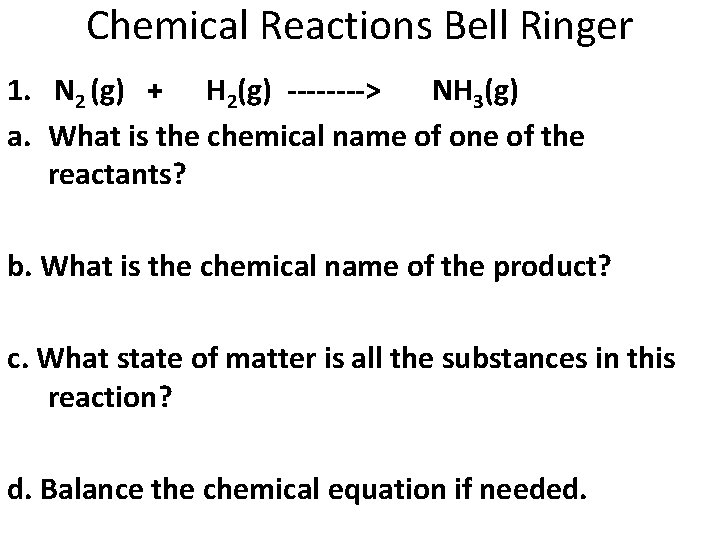 Chemical Reactions Bell Ringer 1. N 2 (g) + H 2(g) ----> NH 3(g)