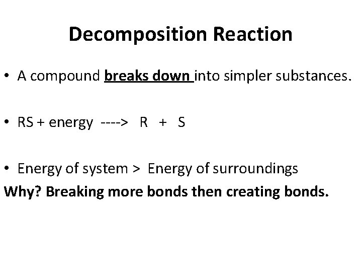 Decomposition Reaction • A compound breaks down into simpler substances. • RS + energy