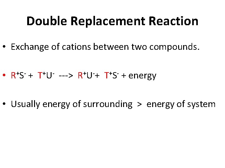Double Replacement Reaction • Exchange of cations between two compounds. • R+S- + T+U-