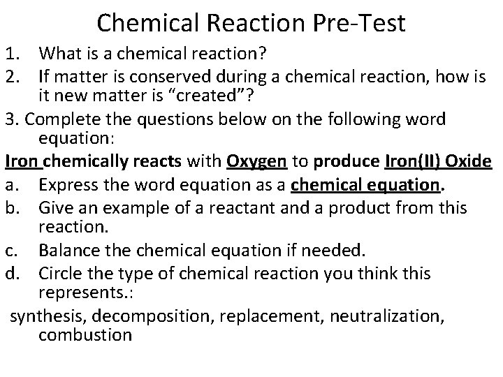 Chemical Reaction Pre-Test 1. What is a chemical reaction? 2. If matter is conserved