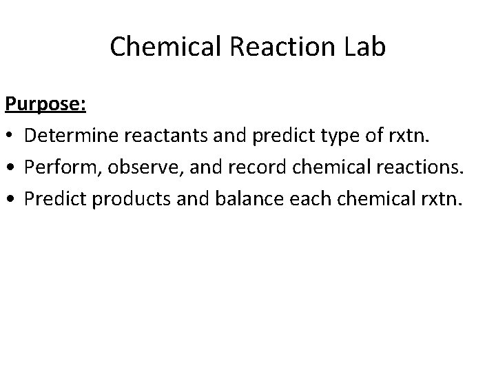 Chemical Reaction Lab Purpose: • Determine reactants and predict type of rxtn. • Perform,