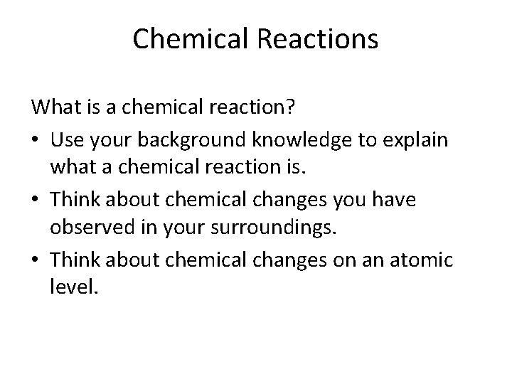 Chemical Reactions What is a chemical reaction? • Use your background knowledge to explain