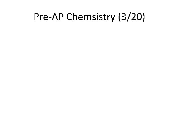 Pre-AP Chemsistry (3/20) 