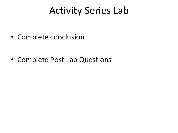 Activity Series Lab • Complete conclusion • Complete Post Lab Questions 