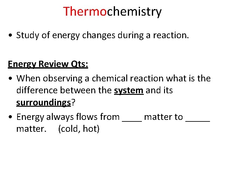 Thermochemistry • Study of energy changes during a reaction. Energy Review Qts: • When