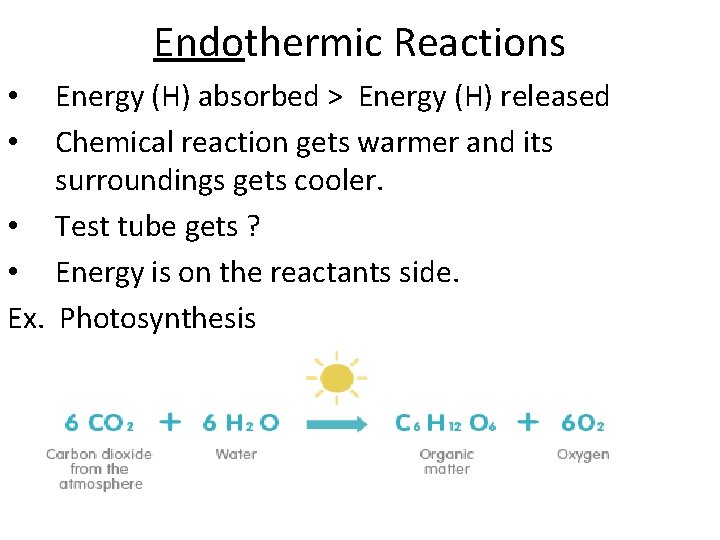 Endothermic Reactions Energy (H) absorbed > Energy (H) released Chemical reaction gets warmer and