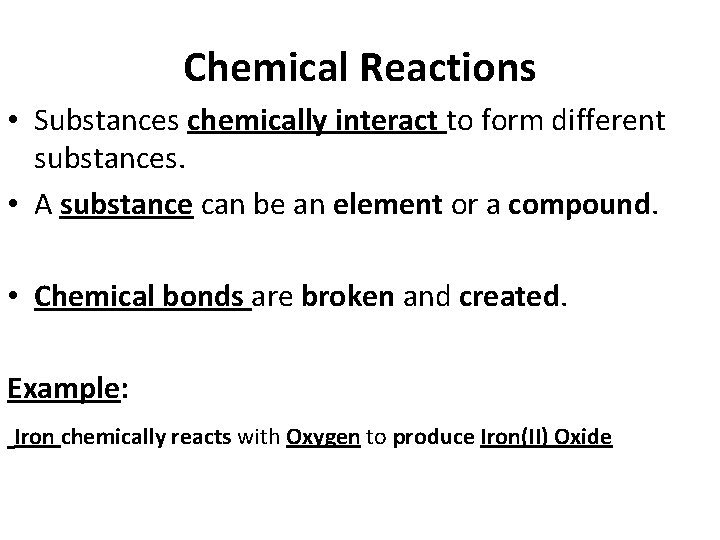 Chemical Reactions • Substances chemically interact to form different substances. • A substance can