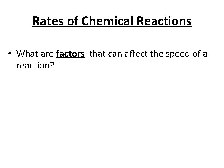 Rates of Chemical Reactions • What are factors that can affect the speed of