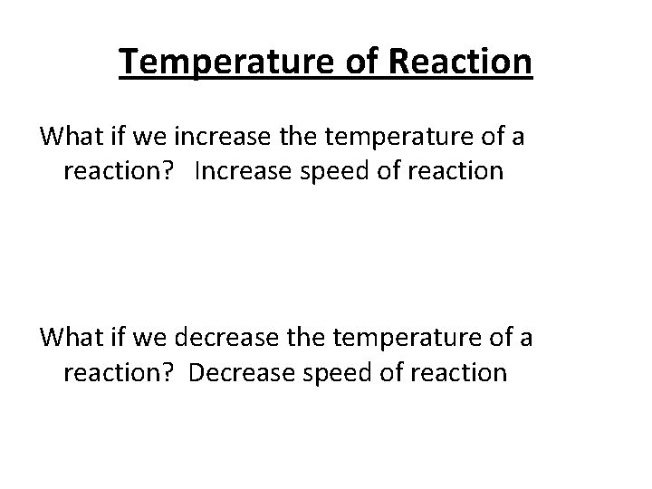 Temperature of Reaction What if we increase the temperature of a reaction? Increase speed