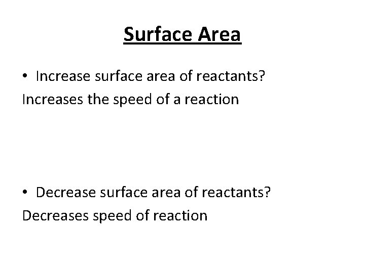 Surface Area • Increase surface area of reactants? Increases the speed of a reaction