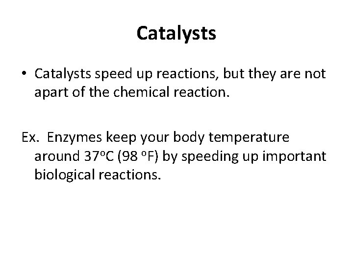 Catalysts • Catalysts speed up reactions, but they are not apart of the chemical
