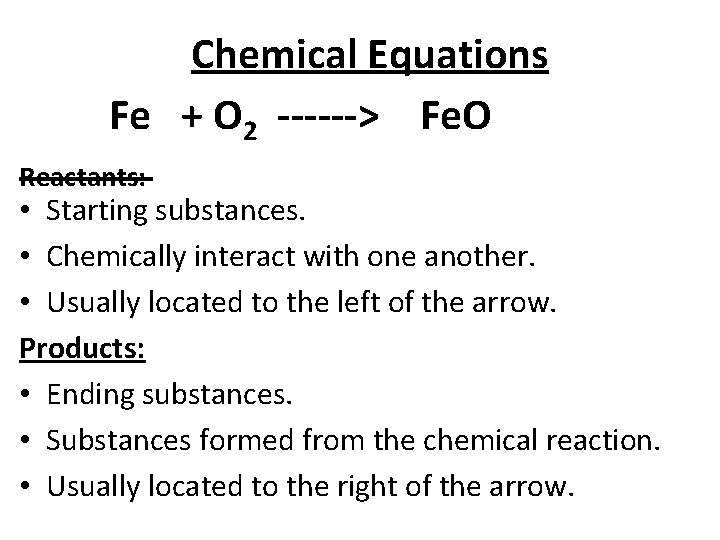 Chemical Equations Fe + O 2 ------> Fe. O Reactants: • Starting substances. •