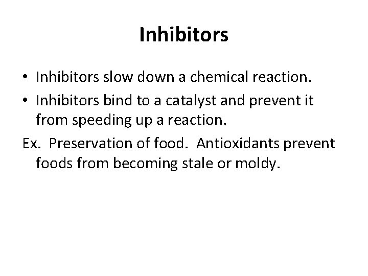 Inhibitors • Inhibitors slow down a chemical reaction. • Inhibitors bind to a catalyst