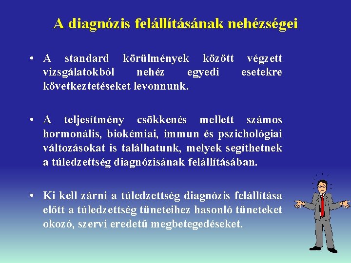 A diagnózis felállításának nehézségei • A standard körülmények között végzett vizsgálatokból nehéz egyedi esetekre