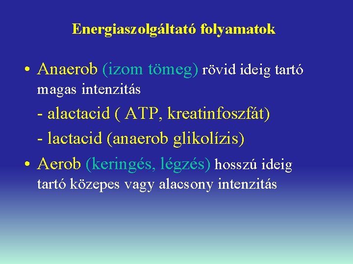 Energiaszolgáltató folyamatok • Anaerob (izom tömeg) rövid ideig tartó magas intenzitás - alactacid (