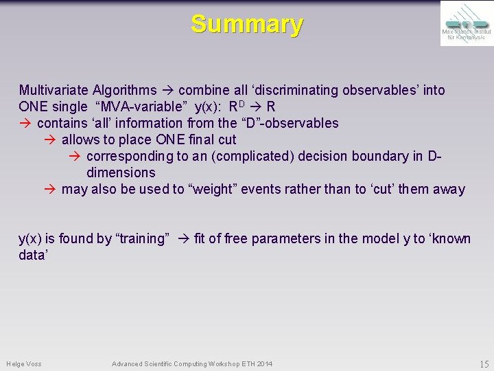 Summary Multivariate Algorithms combine all ‘discriminating observables’ into ONE single “MVA-variable” y(x): RD R