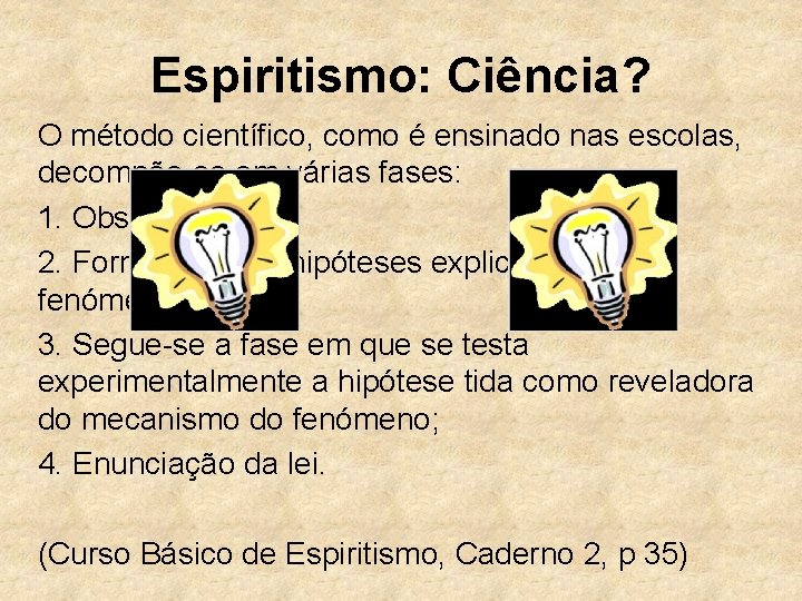 Espiritismo: Ciência? O método científico, como é ensinado nas escolas, decompõe-se em várias fases: