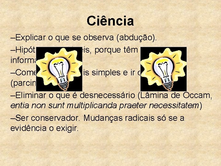 Ciência –Explicar o que se observa (abdução). –Hipóteses testáveis, porque têm que ser informativas.