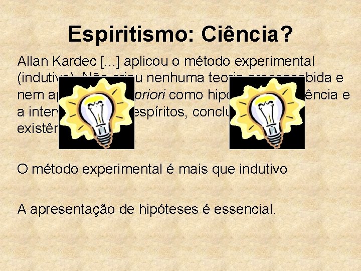 Espiritismo: Ciência? Allan Kardec [. . . ] aplicou o método experimental (indutivo). Não