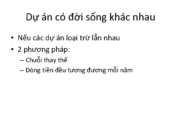 Dự án có đời sống khác nhau • Nếu các dự án loại trừ Dự án có đời sống khác nhau • Nếu các dự án loại trừ