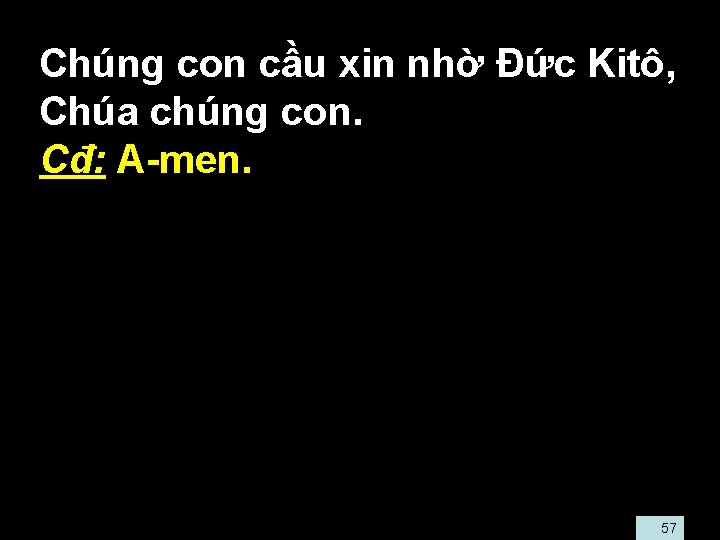  • Chúng con cầu xin nhờ Đức Kitô, Chúa chúng con. • Cđ: