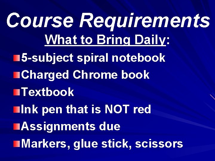 Course Requirements What to Bring Daily: 5 -subject spiral notebook Charged Chrome book Textbook