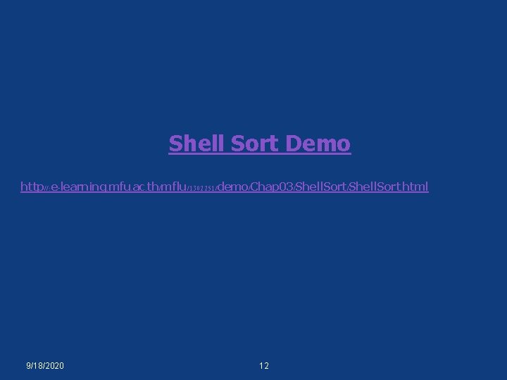 Shell Sort Demo http//: e-learning. mfu. ac. th/mflu/1302251/demo/Chap 03/Shell. Sort. html 9/18/2020 12 