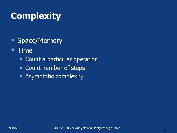 Complexity § Space/Memory § Time § Count a particular operation § Count number of