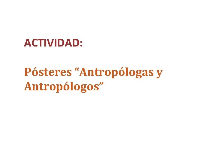 ACTIVIDAD: Pósteres “Antropólogas y Antropólogos” 