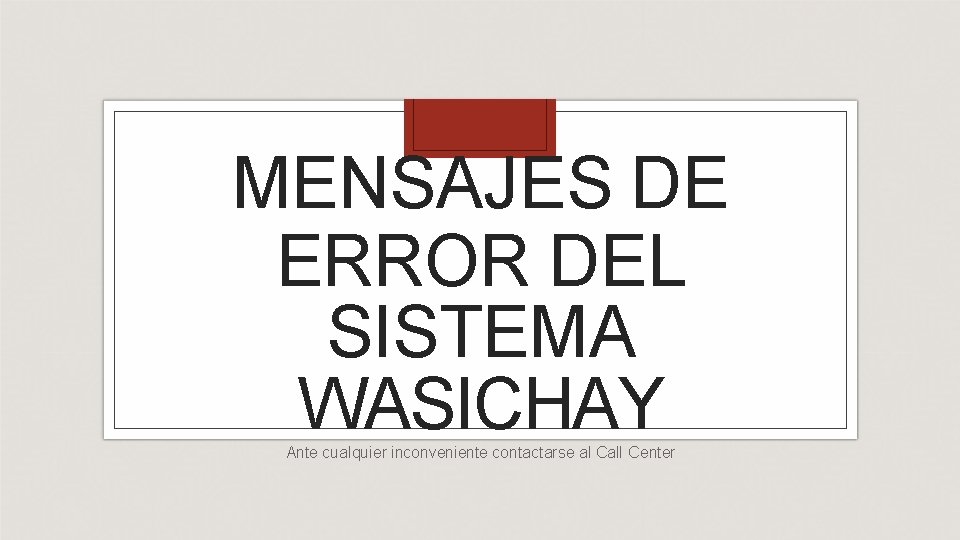 MENSAJES DE ERROR DEL SISTEMA WASICHAY Ante cualquier inconveniente contactarse al Call Center 