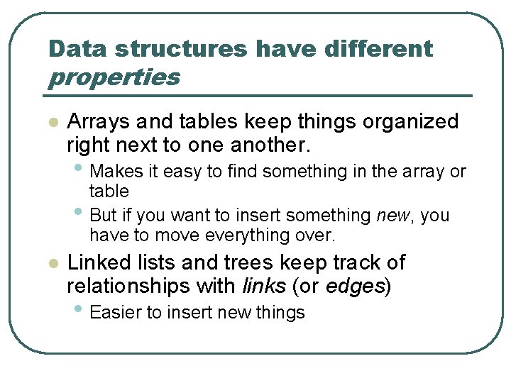 Data structures have different properties l Arrays and tables keep things organized right next