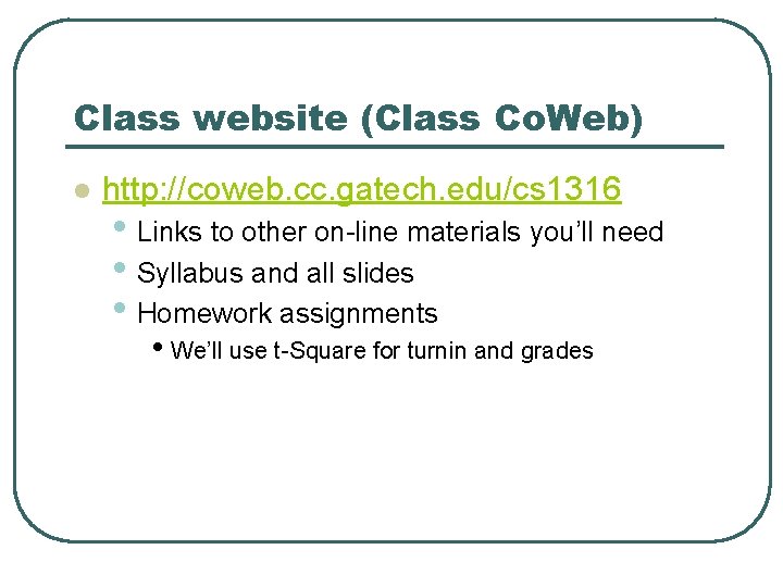 Class website (Class Co. Web) l http: //coweb. cc. gatech. edu/cs 1316 • Links