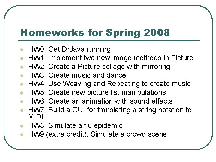 Homeworks for Spring 2008 l l l l l HW 0: Get Dr. Java