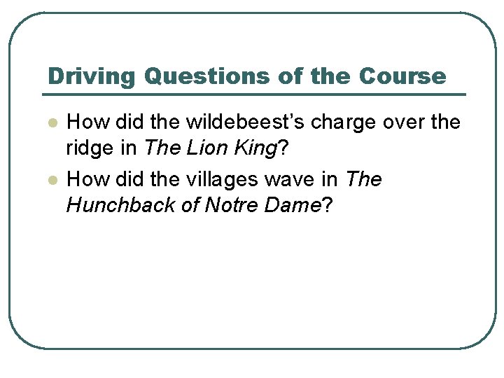 Driving Questions of the Course l l How did the wildebeest’s charge over the