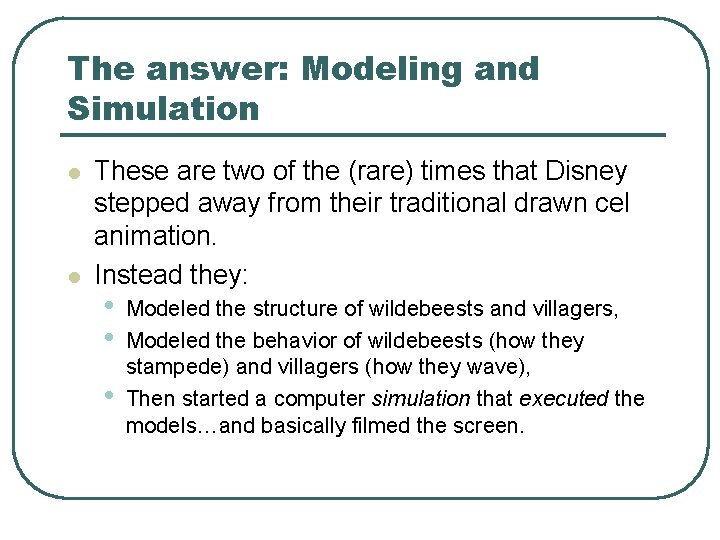 The answer: Modeling and Simulation l l These are two of the (rare) times
