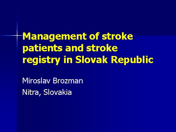 Management of stroke patients and stroke registry in Slovak Republic Miroslav Brozman Nitra, Slovakia